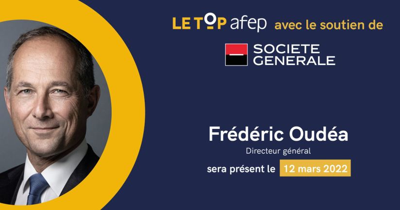 Le Top Afep avec le soutien de Société Générale - Frédéric Oudéa, Directeur général sera présent le 12 mars 2022